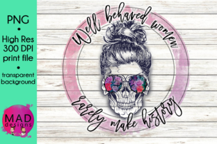 Well Behaved Women Rarely Make History